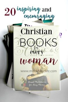 christian books for every woman are stacked on top of each other with the title 20 inspirational and encouraging christian books for every woman