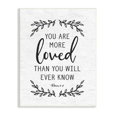 a black and white print with the words you are more loved than you will ever know