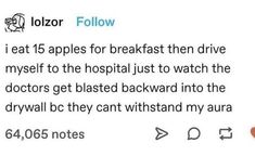 someone is holding their cell phone up to the camera and it says, i eat 15 apples for breakfast then drive myself to the hospital just to watch the doctors get