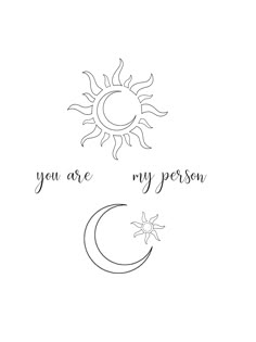 the words you are my person written in black ink on a white background with a sun and moon