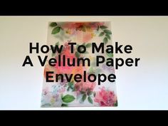 the words how to make a vellum paper envelope with flowers and leaves on it