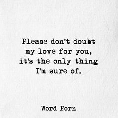 an old typewriter with the words, please don't doubt my love for you, it's the only thing i'm sure or