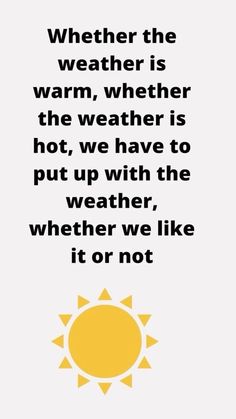 a yellow sun with the words, whether the weather is warm, weather is hot, we have to put up with the weather, whether we like it or not