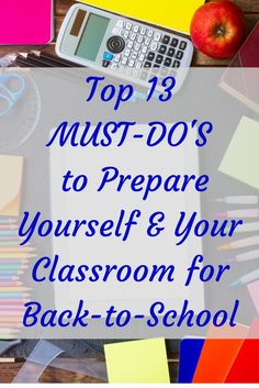 the top 13 must do's to prepare yourself and your classroom for back - to - school