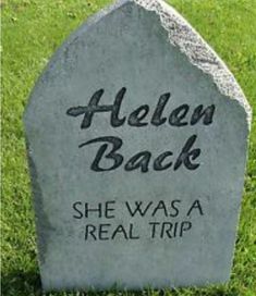 a headstone with the words helen back she was a real trip written on it