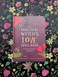 the practical witch's love spell book on a black background with pink and yellow flowers