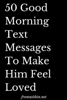 the text reads,'50 good morning text messages to make him feel loved '