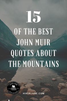 mountains and water with the text 15 of the best john mur quotes about the mountains