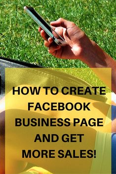 a person sitting in the grass with their cell phone and text overlay that reads how to create facebook business page and get more sales