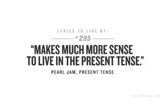 a quote that reads, makes much more sense to live in the present tense