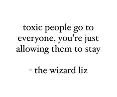 a quote that reads, totic people go to everyone, you're just allowing them to stay the wizard liz