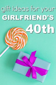 a lollipop on a stick with the words gift ideas for your girlfriend's 40th birthday