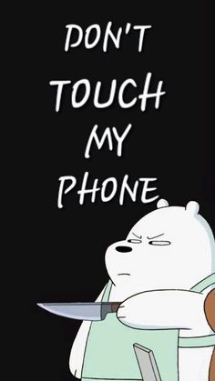 a white bear holding a knife in his hand with the words don't touch my phone