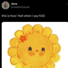 an image of a yellow sunflower with text that reads, this is how i feel when i say hilii