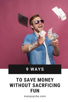 a man with money in his hands and the words 9 ways to save money without sacrificing fun