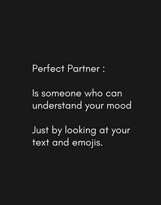 a black and white photo with the words perfect partner is someone who can understand your mood just by looking at your text and emojs