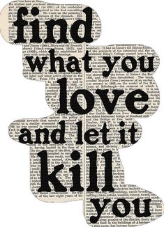 a piece of paper with words on it that says find what you love and let it kill