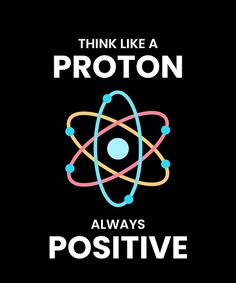 the words think like a proton always positive