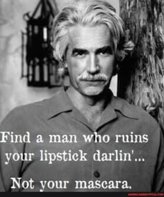 a man with a moustache on his face next to a tree and a sign that says, find a man who runs your lipstick darlin not your mascara