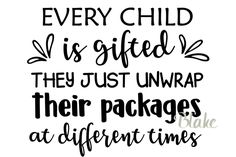 the phrase every child is gifted they just unwrap their packages at different times