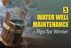 a bucket with water pouring out of it and the words 5 water well maintenance tips for winter