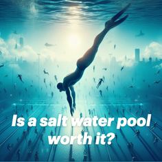 a man diving into the water with words above him that says, is a salt water pool worth it?