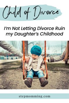 a child sitting on a swing with the text child of choice i'm not letting divorce ruin my daughter's childhood