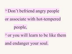 the words don't defend angry people or associate with hot - empered people for you will learn to be like them and endanger your soul