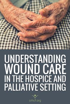 an older person holding their hands together with the words, understand wound care in the hospital and palliative setting