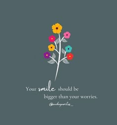 a flower with a quote on it that says your smile should be bigger than your words