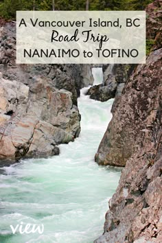 a river flowing between two large rocks with the words vancouver island, bc road trip nanamio to to tofino