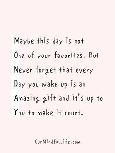 a pink background with the words maybe this day is not one of your favorites but never forget that every day you wake up is an amazing