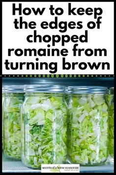 three jars filled with chopped lettuce next to the words how to keep the edges of chopped romaine from turning brown