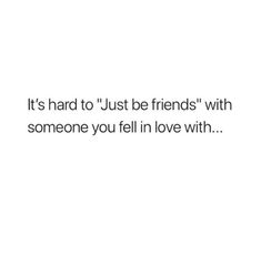 a white background with the words it's hard to just be friends with someone you fell in love with