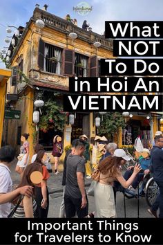 people walking around in front of an old building with text overlay that reads what not to do in hoi an vietnam important things for travelers to know