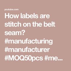 the words how labels are stitch on the belt seam? manufacturing manufacturer