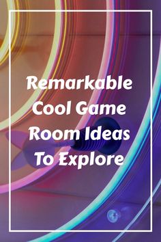 the words remarkable cool game room ideas to explore in front of an image of neon lights