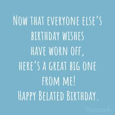 a blue birthday card with the words now that everyone else's birthday wishes have worn off here's a great big one from me