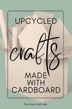 upcycled crafts made with cardboard is an easy way to make your own crafty project