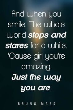 a quote from bruno mars about smile and the whole world stops and starts for a while cause girl you're amazing