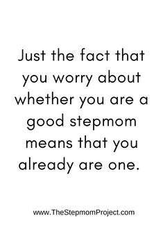 Just the fact that you worry about whether you are a good stepmom means that you already are one. Bio Mom And Step Mom Quotes