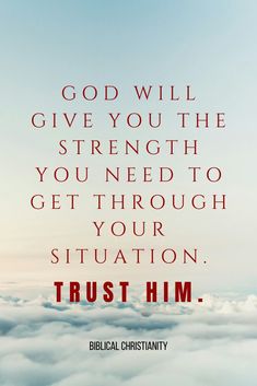 an image with the words, god will give you the strength you need to get through your situation trust him