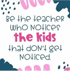 a poster with the words be the teacher who notices the kids that don't get noticed