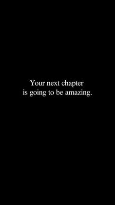 a black background with the words your next chapter is going to be amazing