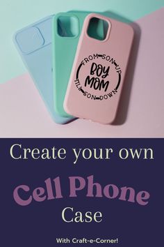 three cell phones with the text create your own cell phone case