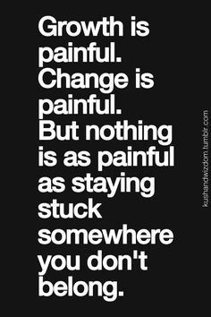 a black and white poster with the words growth is painful change is painful but nothing is as painful as staying stuck somewhere you don't belong