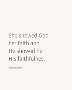 a white background with the words she showed god her faith and he showed her his faithfulness