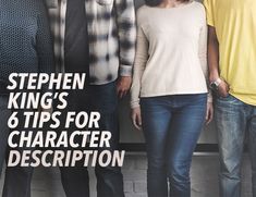 a group of people standing next to each other in front of a wall with the words stephen king's 6 tips for character description