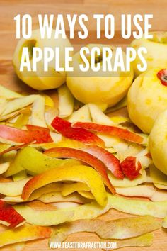 apples and other fruit that have been cut up with the words 10 ways to use apple scraps