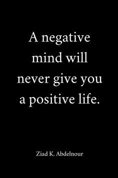 a negative mind will never give you a positive life - zidad k ablemour